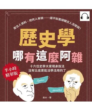 書封 歷史學哪有這麼阿雜：查古人資料、挖死人骨頭……還不如直接聽古人怎麼說！十六位史學大家現身說法，沒有比這更能活學活用的了！【純有聲】